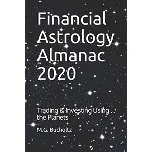 Bucholtz, M.G. Financial Astrology Almanac 2020: Trading & Investing Using the Planets: 6 (Financial Astrology Almanac Series) Bucholtz, M.G. Financial Astrology Almanac 2020: Trading & Investing Using the Planets: 6 (Financial Astrology Almanac Series)