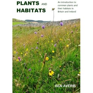 Averis, Ben Plants and Habitats: An Introduction to Common Plants and Their Habitats in Britain and Ireland Averis, Ben Plants and Habitats: An Introduction to Common Plants and Their Habitats in Britain and Ireland