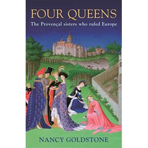 Goldstone, Nancy Four Queens: The Provencal Sisters Who Ruled Europe Goldstone, Nancy Four Queens: The Provencal Sisters Who Ruled Europe