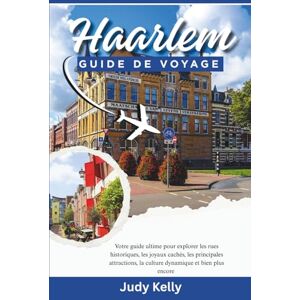 Kelly, Judy Guide de voyage Haarlem 2026: Votre guide ultime pour explorer les rues historiques, les trésors cachés, les principales attractions, la culture vibrante et bien plus encore Kelly, Judy Guide de voyage Haarlem 2026: Votre guide ultime pour explorer les rues historiques, les trésors cachés, les principales attractions, la culture vibrante et bien plus encore