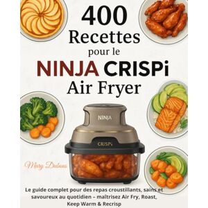 Dubous, Mary 400 Recettes pour le NINJA CRISPi Air Fryer: Le guide complet pour des repas croustillants, sains et savoureux au quotidien – maîtrisez Air Fry, Roast, Keep Warm & Recrisp Dubous, Mary 400 Recettes pour le NINJA CRISPi Air Fryer: Le guide complet pour des repas croustillants, sains et savoureux au quotidien – maîtrisez Air Fry, Roast, Keep Warm & Recrisp