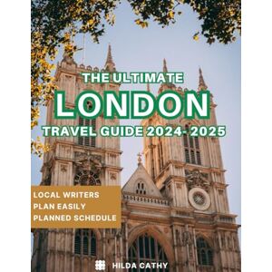 CATHY, HILDA The Ultimate London Travel Guide 2024-2025: Everything you need to know before visiting, Top Things to do, Hidden Gems, Travel Budget and Safety Tips CATHY, HILDA The Ultimate London Travel Guide 2024-2025: Everything you need to know before visiting, Top Things to do, Hidden Gems, Travel Budget and Safety Tips