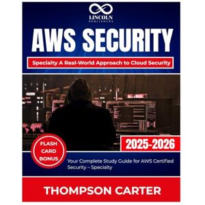 CARTER, THOMPSON AWS Security – Specialty A Real-World Approach to Cloud Security: Your Complete Study Guide for AWS Certified Security – Specialty (CYBERSECURITY STUDY GUIDES MASTER SERIES) CARTER, THOMPSON AWS Security – Specialty A Real-World Approach to Cloud Security: Your Complete Study Guide for AWS Certified Security – Specialty (CYBERSECURITY STUDY GUIDES MASTER SERIES)
