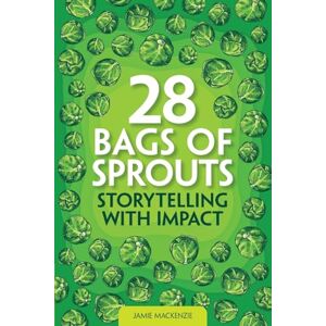 Mackenzie, Jamie 28 Bag of Sprouts Storytelling with Impact (Stories Change Lives) Mackenzie, Jamie 28 Bag of Sprouts Storytelling with Impact (Stories Change Lives)