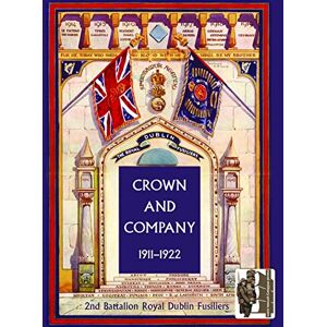 Wylly, H. C. Colonel 1911-1922 (v. 2) (Crown and Company, the Historical Records of the 2nd Battalion Royal Dublin Fusiliers: Formerly the 1st Bombay European Regiment) Wylly, H. C. Colonel 1911-1922 (v. 2) (Crown and Company, the Historical Records of the 2nd Battalion Royal Dublin Fusiliers: Formerly the 1st Bombay European Regiment)