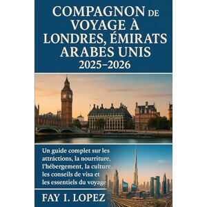 Lopez, Fay I. Compagnon de voyage à Londres, Émirats arabes unis 2025-2026: Un guide complet sur les attractions, la nourriture, l'hébergement, la culture, les conseils de visa et les essentiels du voyage Lopez, Fay I. Compagnon de voyage à Londres, Émirats arabes unis 2025-2026: Un guide complet sur les attractions, la nourriture, l'hébergement, la culture, les conseils de visa et les essentiels du voyage