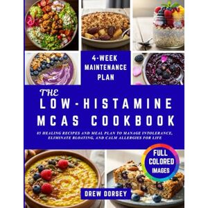 Dorsey, Drew THE LOW-HISTAMINE MCAS COOKBOOK: 85 Healing Recipes and Meal Plan to Manage Intolerance, Eliminate Bloating, and Calm Allergies for Life Dorsey, Drew THE LOW-HISTAMINE MCAS COOKBOOK: 85 Healing Recipes and Meal Plan to Manage Intolerance, Eliminate Bloating, and Calm Allergies for Life