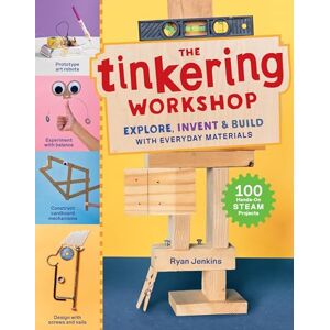 Jenkins, Ryan The Tinkering Workshop: Explore, Invent & Build with Everyday Materials; 100 Hands-On STEAM Projects Jenkins, Ryan The Tinkering Workshop: Explore, Invent & Build with Everyday Materials; 100 Hands-On STEAM Projects