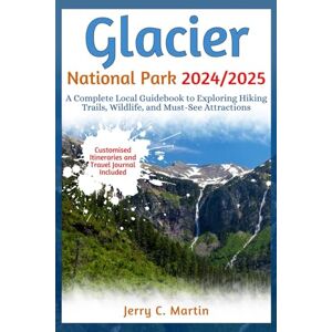 Martin, Jerry C. Glacier National Park 2024/ 2025: A Complete Local Guidebook to Exploring Hiking Trails, Wildlife and Must-See Attractions (Vacation Guide Series: Explore the Best of America, Europe, Asia and Beyond) Martin, Jerry C. Glacier National Park 2024/ 2025: A Complete Local Guidebook to Exploring Hiking Trails, Wildlife and Must-See Attractions (Vacation Guide Series: Explore the Best of America, Europe, Asia and Beyond)