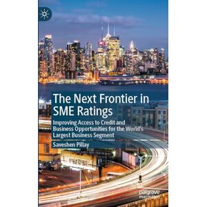 Pillay, Saveshen The Next Frontier in SME Ratings: Improving Access to Credit and Business Opportunities for the World’s Largest Business Segment Pillay, Saveshen The Next Frontier in SME Ratings: Improving Access to Credit and Business Opportunities for the World’s Largest Business Segment