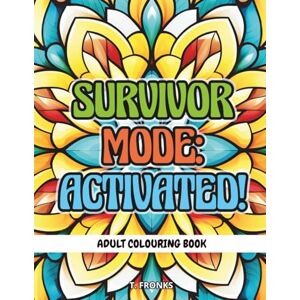 Fronks, T. Survivor Mode: Activated!: A beautiful mandala and floral positive affirmation adult colouring book for creativity and healing through illness and stress Fronks, T. Survivor Mode: Activated!: A beautiful mandala and floral positive affirmation adult colouring book for creativity and healing through illness and stress
