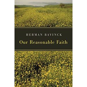 Bavinck, Herman Our Reasonable Faith Bavinck, Herman Our Reasonable Faith