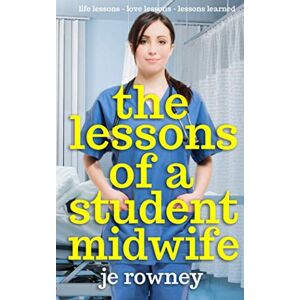 Rowney, J.E. The Lessons of a Student Midwife: Books 1-3 Complete Midwifery Series: Life Lessons, Love Lessons and Lessons Learned Rowney, J.E. The Lessons of a Student Midwife: Books 1-3 Complete Midwifery Series: Life Lessons, Love Lessons and Lessons Learned