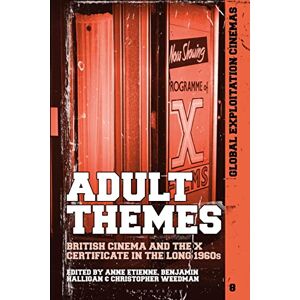 Adult Themes: British Cinema and the X Certificate in the Long 1960s (Global Exploitation Cinemas) Adult Themes: British Cinema and the X Certificate in the Long 1960s (Global Exploitation Cinemas)