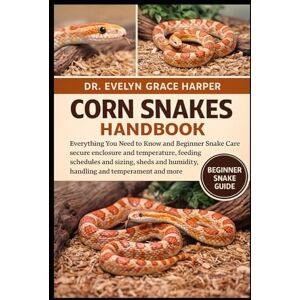 GRACE HARPER, DR. EVELYN CORN SNAKES HANDBOOK: Everything You Need to Know and Beginner Snake Care — secure enclosure and temperature, feeding schedules and sizing, sheds and humidity, handling and temperament and more GRACE HARPER, DR. EVELYN CORN SNAKES HANDBOOK: Everything You Need to Know and Beginner Snake Care — secure enclosure and temperature, feeding schedules and sizing, sheds and humidity, handling and temperament and more