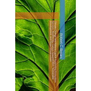 Brears, Robert C. Climate Change and Natural Capital: Supporting Ecosystem Services, Biodiversity, Carbon Sequestration, Sustainable Development, and Green Infrastructure Brears, Robert C. Climate Change and Natural Capital: Supporting Ecosystem Services, Biodiversity, Carbon Sequestration, Sustainable Development, and Green Infrastructure