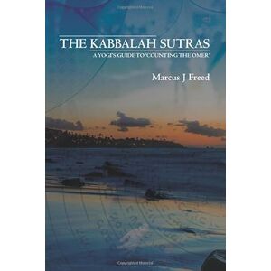Freed, Marcus J The Kabbalah Sutras: 49 Steps to Enlightenment (A Guide to 'Counting the Omer' through Yoga, Meditation, Physical Exercise, Relationships, Business & Career) (The Jewish Way in Yoga & Meditation) Freed, Marcus J The Kabbalah Sutras: 49 Steps to Enlightenment (A Guide to 'Counting the Omer' through Yoga, Meditation, Physical Exercise, Relationships, Business & Career) (The Jewish Way in Yoga & Meditation)