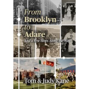 Kane, Tom FROM BROOKLYN TO ADARE and A FEW STOPS ALONG THE WAY: A LIFE WELL LIVED Kane, Tom FROM BROOKLYN TO ADARE and A FEW STOPS ALONG THE WAY: A LIFE WELL LIVED