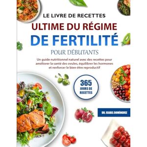 DOMÍNGUEZ, DR. ISABEL LE LIVRE DE RECETTES ULTIME DU RÉGIME DE FERTILITÉ POUR DÉBUTANTS: Un guide nutritionnel naturel avec des recettes pour améliorer la santé des ovules, ... et renforcer le bien-être reproductive DOMÍNGUEZ, DR. ISABEL LE LIVRE DE RECETTES ULTIME DU RÉGIME DE FERTILITÉ POUR DÉBUTANTS: Un guide nutritionnel naturel avec des recettes pour améliorer la santé des ovules, ... et renforcer le bien-être reproductive