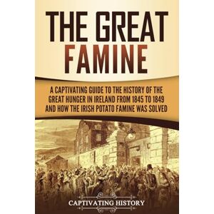 History, Captivating The Great Famine: A Captivating Guide to the History of the Great Hunger in Ireland from 1845 to 1849 and How the Irish Potato Famine Was Solved (Exploring Europe’s Past) History, Captivating The Great Famine: A Captivating Guide to the History of the Great Hunger in Ireland from 1845 to 1849 and How the Irish Potato Famine Was Solved (Exploring Europe’s Past)