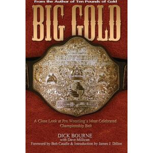 Bourne, Dick Big Gold: A Close Look at Pro Wrestling's Most Celebrated Championship Belt Bourne, Dick Big Gold: A Close Look at Pro Wrestling's Most Celebrated Championship Belt