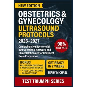 MICHAEL, TERRY OBSTETRICS & GYNECOLOGY ULTRASOUND PROTOCOLS: Comprehensive Review with 800 Questions, Answers, and Clinical Rationales for Confident Exam Preparation (Test Triumph Series) MICHAEL, TERRY OBSTETRICS & GYNECOLOGY ULTRASOUND PROTOCOLS: Comprehensive Review with 800 Questions, Answers, and Clinical Rationales for Confident Exam Preparation (Test Triumph Series)