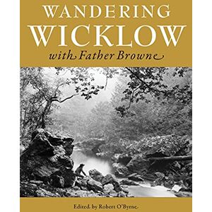 Robert O'Byrne Wandering Wicklow with Father Browne Robert O'Byrne Wandering Wicklow with Father Browne