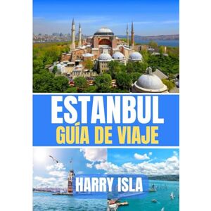 Isla, Harry ESTANBUL GUÍA DE VIAJE 2025-2026: El mejor momento para visitar, los mejores lugares para explorar y todo lo que necesitas saber antes de ir Isla, Harry ESTANBUL GUÍA DE VIAJE 2025-2026: El mejor momento para visitar, los mejores lugares para explorar y todo lo que necesitas saber antes de ir