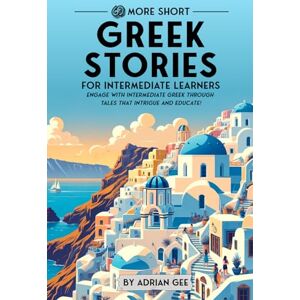 Gee, Adrian 69 More Short Greek Stories for Intermediate Learners: Engage with Intermediate Greek Through Tales That Intrigue and Educate!: 2 (Greek Through Stories: A Cultural Journey) Gee, Adrian 69 More Short Greek Stories for Intermediate Learners: Engage with Intermediate Greek Through Tales That Intrigue and Educate!: 2 (Greek Through Stories: A Cultural Journey)