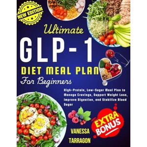 Tarragon, Vanessa The Ultimate GLP-1 Diet Meal Plan For Beginners: High-Protein, Low-Sugar Meal Plan to Manage Cravings, Support Weight Loss, Improve Digestion and Stabilize Blood Sugar Tarragon, Vanessa The Ultimate GLP-1 Diet Meal Plan For Beginners: High-Protein, Low-Sugar Meal Plan to Manage Cravings, Support Weight Loss, Improve Digestion and Stabilize Blood Sugar