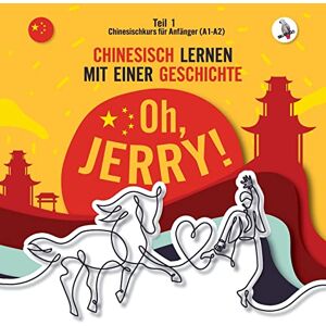 Gibas, Piotr Oh, Jerry! Chinesischkurs für Anfänger (A1-A2). Chinesisch lernen mit einer Geschichte. Gibas, Piotr Oh, Jerry! Chinesischkurs für Anfänger (A1-A2). Chinesisch lernen mit einer Geschichte.