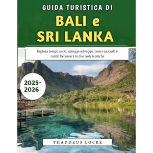 Locke, Thaddeus Guida Turistica Di Bali e Sri Lanka 2025-2026: Esplora templi sacri, spiagge selvagge, tesori nascosti e centri benessere in due isole iconiche Locke, Thaddeus Guida Turistica Di Bali e Sri Lanka 2025-2026: Esplora templi sacri, spiagge selvagge, tesori nascosti e centri benessere in due isole iconiche