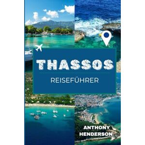 Henderson, Anthony INSEL THASSOS REISEFÜHRER 2025-2026: Entdecken Sie die Strände, die Geschichte und den Geist der grünen Insel Griechenlands Henderson, Anthony INSEL THASSOS REISEFÜHRER 2025-2026: Entdecken Sie die Strände, die Geschichte und den Geist der grünen Insel Griechenlands