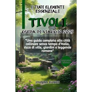 BANKS, JOANNA I TUOI ELEMENTI ESSENZIALI TIVOLI GUIDA DI VIAGGIO 2025: “Una guida completa alla città collinare senza tempo d’Italia, ricca di ville, giardini e leggende romane” BANKS, JOANNA I TUOI ELEMENTI ESSENZIALI TIVOLI GUIDA DI VIAGGIO 2025: “Una guida completa alla città collinare senza tempo d’Italia, ricca di ville, giardini e leggende romane”