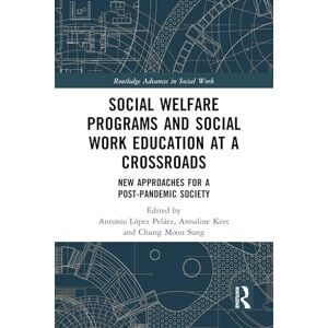 Social Welfare Programs and Social Work Education at a Crossroads: New Approaches for a Post-Pandemic Society (Routledge Advances in Social Work) Social Welfare Programs and Social Work Education at a Crossroads: New Approaches for a Post-Pandemic Society (Routledge Advances in Social Work)