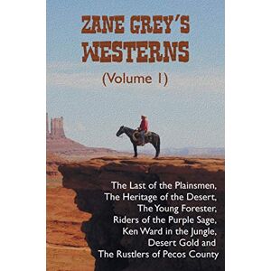 Grey, Zane Zane Grey's Westerns (Volume 1), including The Last of the Plainsmen, The Heritage of the Desert, The Young Forester, Riders of the Purple Sage, Ken ... Desert Gold and The Rustlers of Pecos County Grey, Zane Zane Grey's Westerns (Volume 1), including The Last of the Plainsmen, The Heritage of the Desert, The Young Forester, Riders of the Purple Sage, Ken ... Desert Gold and The Rustlers of Pecos County