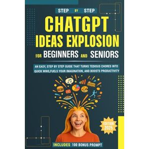 Di Vietri, Sabino ChatGPT Ideas Explosion for Beginners and Seniors: An easy, step-by-step guide that turns tedious chores into quick wins, fuels your imagination, and boosts productivity — 100 bonus prompts included Di Vietri, Sabino ChatGPT Ideas Explosion for Beginners and Seniors: An easy, step-by-step guide that turns tedious chores into quick wins, fuels your imagination, and boosts productivity — 100 bonus prompts included
