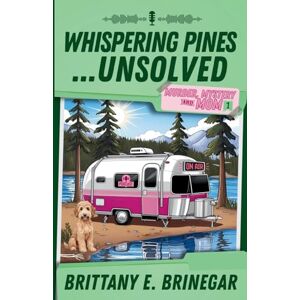 Brinegar, Brittany E Whispering Pines...Unsolved: A Southern Sass Cozy Mystery: 1 (Murder, Mystery, and Mom) Brinegar, Brittany E Whispering Pines...Unsolved: A Southern Sass Cozy Mystery: 1 (Murder, Mystery, and Mom)