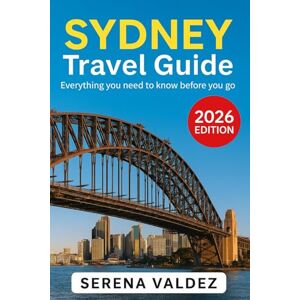 Valdez, Serena Sydney Travel Guide 2026: Everything you need to know before you go: Discover Top Sights, Unique Things to Do, Itineraries, Food, and Local Tips Valdez, Serena Sydney Travel Guide 2026: Everything you need to know before you go: Discover Top Sights, Unique Things to Do, Itineraries, Food, and Local Tips