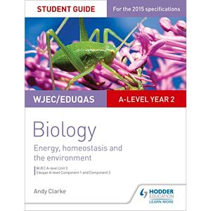 Clarke, Andy WJEC/Eduqas A-level Year 2 Biology Student Guide: Energy, homeostasis and the environment Clarke, Andy WJEC/Eduqas A-level Year 2 Biology Student Guide: Energy, homeostasis and the environment