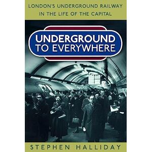 Halliday Underground to Everywhere: London's Underground Railway in the Life of the Capital Halliday Underground to Everywhere: London's Underground Railway in the Life of the Capital