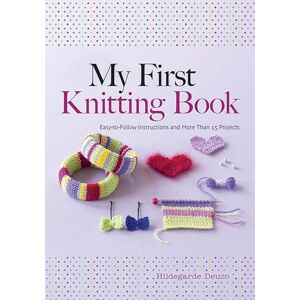 Deuzo, Hildegarde My First Knitting Book: Easy to Follow Instructions and More Than 15 Projects (Dover Crafts: Knitting) Deuzo, Hildegarde My First Knitting Book: Easy to Follow Instructions and More Than 15 Projects (Dover Crafts: Knitting)