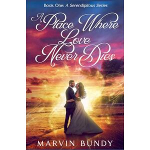 Bundy, Marvin A Place Where Love Never Dies: 1 (Book One a Serendipitous) Bundy, Marvin A Place Where Love Never Dies: 1 (Book One a Serendipitous)