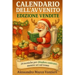 Vantieri, Alessandro Marco Calendario dell'Avvento: Edizione Vendite: 24 tecniche per chiudere contratti mentre fai la cacca Vantieri, Alessandro Marco Calendario dell'Avvento: Edizione Vendite: 24 tecniche per chiudere contratti mentre fai la cacca