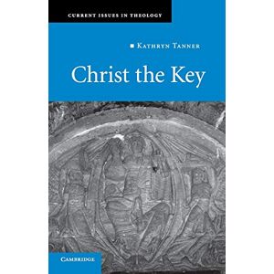 Tanner, Kathryn Christ the Key: 7 (Current Issues in Theology, Series Number 7) Tanner, Kathryn Christ the Key: 7 (Current Issues in Theology, Series Number 7)