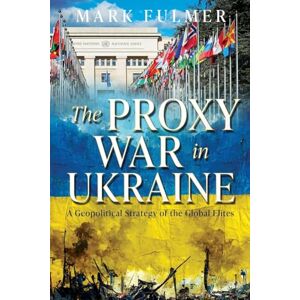 Fulmer, Mark The Proxy War in Ukraine: A Geopolitical Strategy of the Global Elites: 0 Fulmer, Mark The Proxy War in Ukraine: A Geopolitical Strategy of the Global Elites: 0