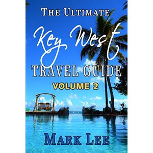 Lee The Ultimate Travel Guide to Key West: Volume 2 (The Ultimate Travel Guide Series) Lee The Ultimate Travel Guide to Key West: Volume 2 (The Ultimate Travel Guide Series)