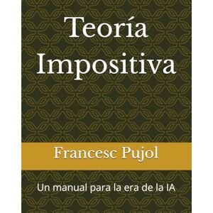 Pujol, Francesc Teoría Impositiva: Un manual para la era de la IA Pujol, Francesc Teoría Impositiva: Un manual para la era de la IA