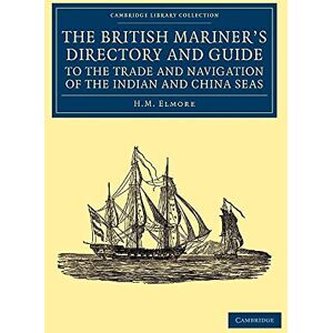 Elmore, H. M. The British Mariner's Directory and Guide to the Trade and Navigation of the Indian and China Seas: With an Account of the Trade, Mercantile Habits, ... Library Collection Maritime Exploration) Elmore, H. M. The British Mariner's Directory and Guide to the Trade and Navigation of the Indian and China Seas: With an Account of the Trade, Mercantile Habits, ... Library Collection Maritime Exploration)