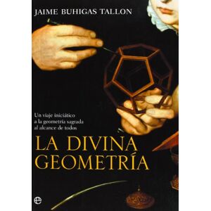 Buhigas Tallón, Jaime La divina geometría : un viaje iniciático a la geometría sagrada al alcance de todos Buhigas Tallón, Jaime La divina geometría : un viaje iniciático a la geometría sagrada al alcance de todos